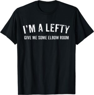 I’m A Lefty Give Me Some Elbow Room Left Handed Gift T-Shirt
