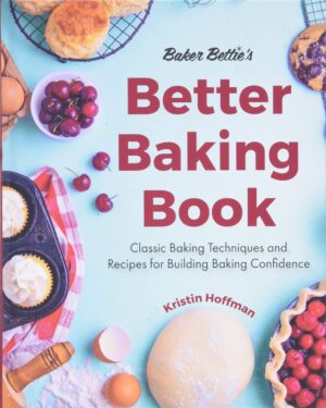 Baker Bettie’s Better Baking Book: Classic Baking Techniques and Recipes for Building Baking Confidence